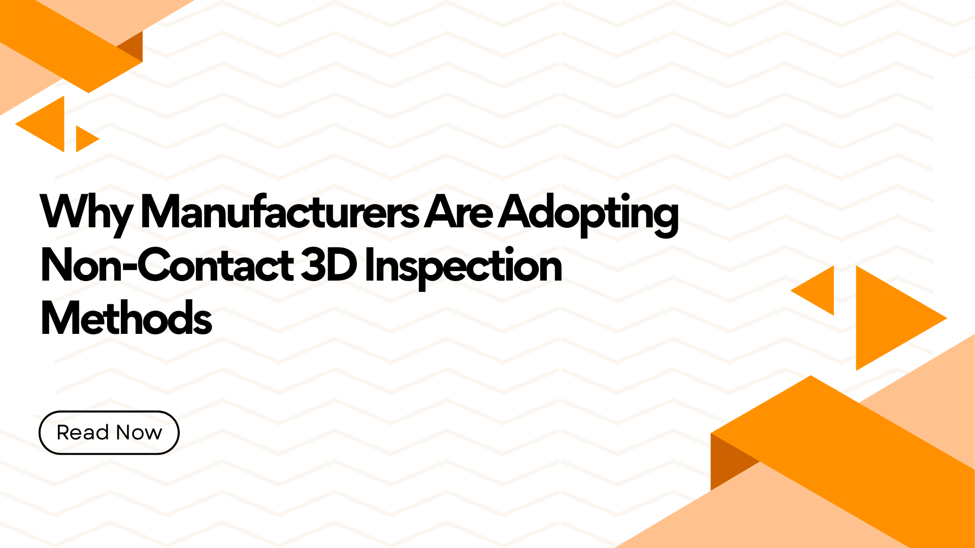 Hero banner with the article title “Why Manufacturers Are Adopting Non-Contact 3D Inspection Methods” and orange geometric shapes on a pale zigzag background, no people present.