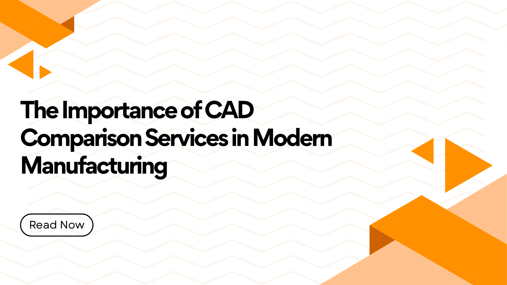 Hero banner for an article: bold title about CAD comparison services in manufacturing with an orange geometric design and a Read Now call-to-action button.