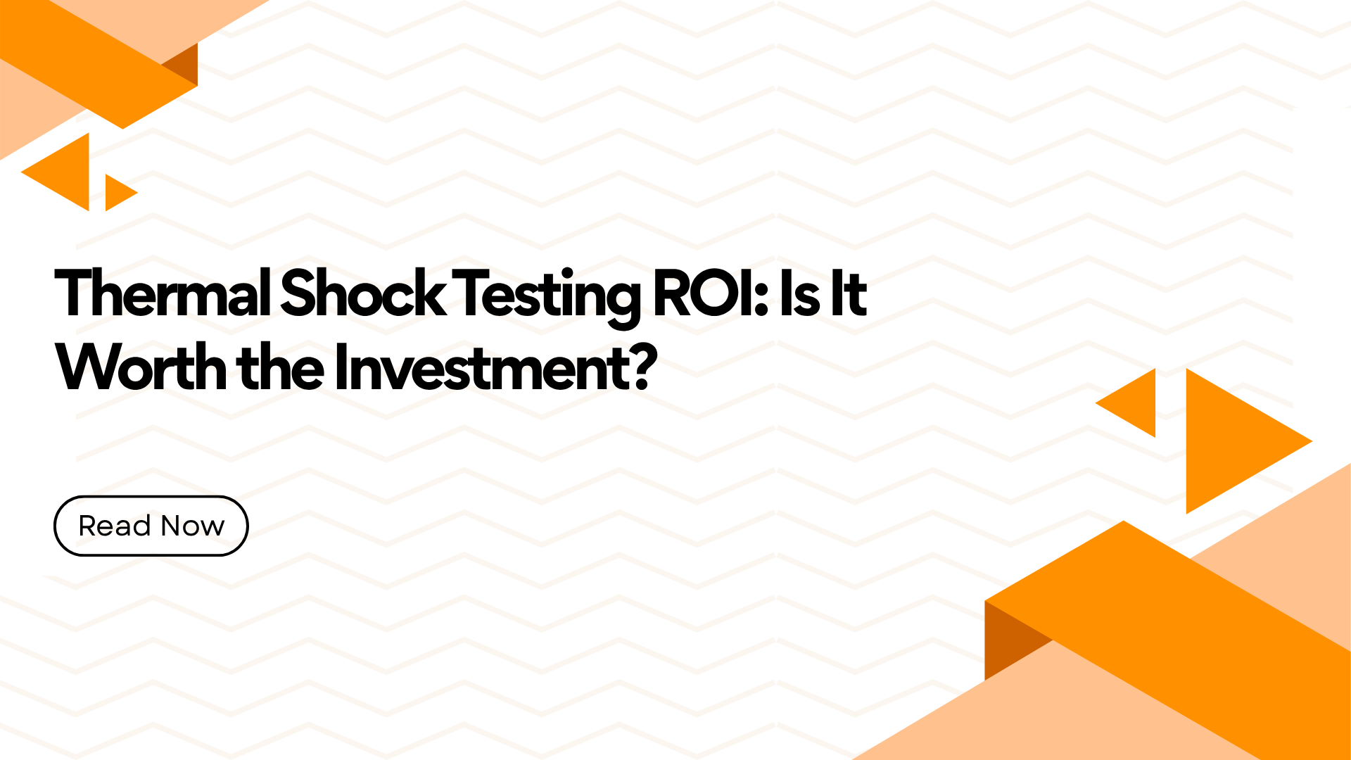 Bold hero banner with the article title 'Thermal Shock Testing ROI: Is It Worth the Investment?' and orange geometric shapes; includes a 'Read Now' button hint (informational banner).